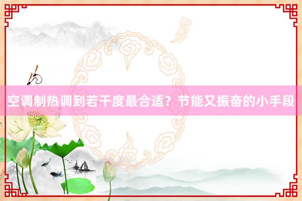 空调制热调到若干度最合适？节能又振奋的小手段